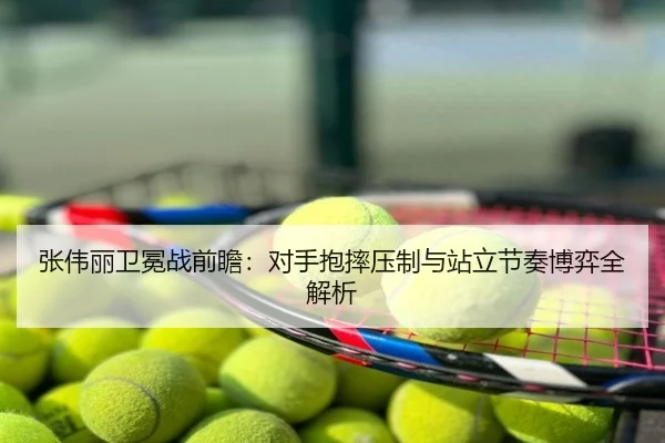 张伟丽卫冕战前瞻：对手抱摔压制与站立节奏博弈全解析